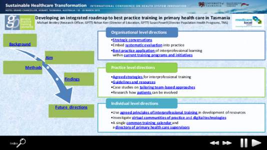 Developing an integrated roadmap to best practice training in primary health care in Tasmania Michael Bentley (Research Officer, GPTT) Rohan Kerr (Director of Education, GPTT) Susan Powell (Director Population Health Pro