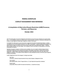 FEDERAL WORKPLACE CONFLICT MANAGEMENT DESK REFERENCE A Compilation of Alternative Dispute Resolution (ADR) Processes, Partners, and Resources October 2013