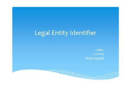 Legal Entity Identifier OPSG[removed]Matti Leppälä  What is a Legal Entity Identifier LEI ?