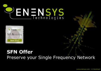 SFN Offer Preserve your Single Frequency Network www.enensys.com - d. bouchard Contents 1) Introduction and Solution Overview