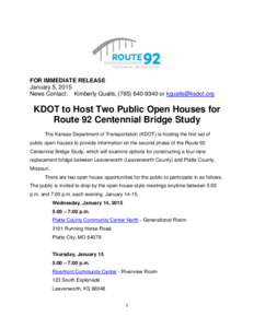 FOR IMMEDIATE RELEASE January 5, 2015 News Contact: Kimberly Qualls, ([removed]or [removed] KDOT to Host Two Public Open Houses for Route 92 Centennial Bridge Study