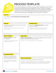 PROCESS TEMPLATE Off the Wall Challenges are a creative new approach to developing content for and sharing informal learning activities, designed and written to deliver an engaging and entirely self-directed experience 