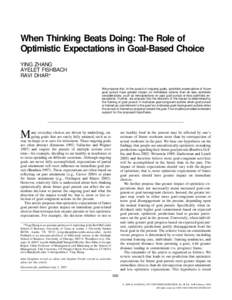 When Thinking Beats Doing: The Role of Optimistic Expectations in Goal-Based Choice YING ZHANG AYELET FISHBACH RAVI DHAR* We propose that, in the pursuit of ongoing goals, optimistic expectations of future