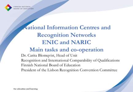 National Information Centres and Recognition Networks ENIC and NARIC Main tasks and co-operation  Dr. Carita Blomqvist, Head of Unit