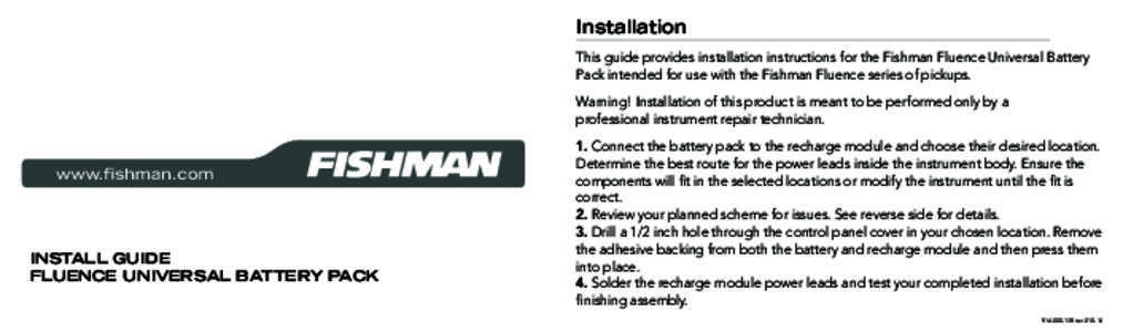 Installation This guide provides installation instructions for the Fishman Fluence Universal Battery Pack intended for use with the Fishman Fluence series of pickups. Warning! Installation of this product is meant to be 
