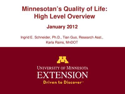 Minnesotan’s Quality of Life: High Level Overview January 2012 Ingrid E. Schneider, Ph.D., Tian Guo, Research Asst., Karla Rains, MnDOT