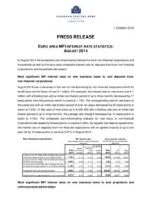 1 October[removed]PRESS RELEASE EURO AREA MFI INTEREST RATE STATISTICS: AUGUST 2014 In August 2014 the composite cost-of-borrowing indicator for both non-financial corporations and