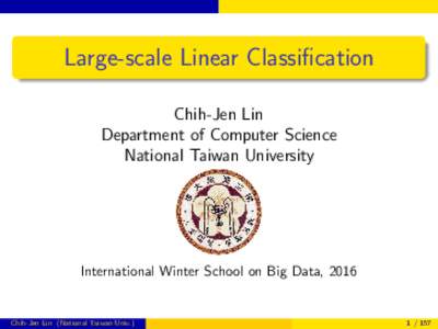 Large-scale Linear Classification Chih-Jen Lin Department of Computer Science National Taiwan University  International Winter School on Big Data, 2016