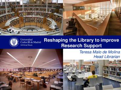 Reshaping the Library to improve Research Support Teresa Malo de Molina Head Librarian  2012: A new Library organizational model