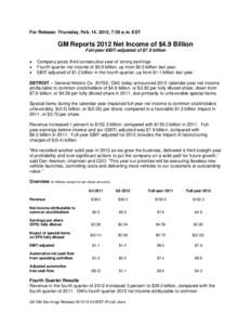 For Release: Thursday, Feb. 14, 2013, 7:30 a.m. EST  GM Reports 2012 Net Income of $4.9 Billion Full-year EBIT-adjusted of $7.9 billion Company posts third consecutive year of strong earnings Fourth quarter net income of