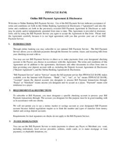 PINNACLE BANK Online Bill Payment Agreement & Disclosures Welcome to Online Banking Bill Payment Service. Use of the Bill Payment Service indicates acceptance of terms and conditions set forth in this Online Banking Agre