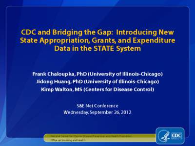 CDC and Bridging the Gap: Introducing New State Appropriation, Grants, and Expenditure Data in the STATE System Frank Chaloupka, PhD (University of Illinois-Chicago) Jidong Huang, PhD (University of Illinois-Chicago)