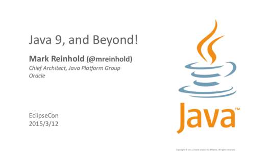 Java	
  9,	
  and	
  Beyond! Mark	
  Reinhold	
  (@mreinhold) Chief	
  Architect,	
  Java	
  Pla1orm	
  Group Oracle  EclipseCon