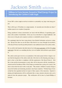 Millions in Extra Income Earned in Wind Energy Project by Introducing the Carbon Credit Angle In late 2003 a client sought our advice in relation to a potentially very large wind energy project. There will be up to 150 t