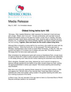 Media Release May 31, 2007 – for immediate release Oldest living twins turn 105 Winnipeg - Ellen Isabella Robertson (Hall) squeezes her physician’s hand and says with a laugh, “Watch I don’t hurt you!” The spry