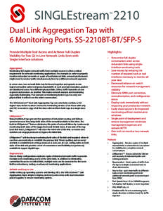 SINGLEstream 2210 TM Dual Link Aggregation Tap with 6 Monitoring Ports. SS-2210BT-BT/SFP-S Provide Multiple Tool Access and Achieve Full-Duplex