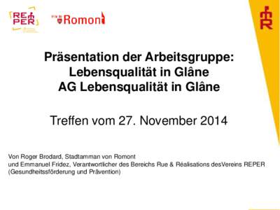 Präsentation der Arbeitsgruppe: Lebensqualität in Glâne AG Lebensqualität in Glâne Treffen vom 27. November 2014 Von Roger Brodard, Stadtamman von Romont