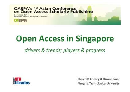 Open Access in Singapore drivers & trends; players & progress Choy Fatt Cheong & Dianne Cmor Nanyang Technological University