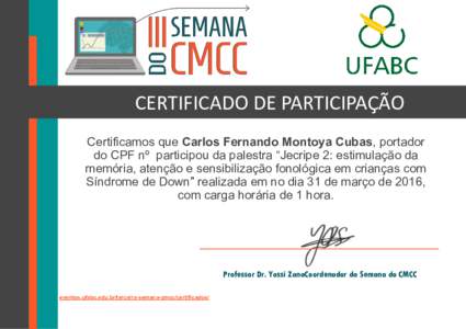 CERTIFICADO DE PARTICIPAÇÃO Certificamos que Carlos Fernando Montoya Cubas, portador do CPF nº participou da palestra “Jecripe 2: estimulação da memória, atenção e sensibilização fonológica em crianças com 