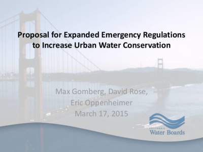 Proposal for Expanded Emergency Regulations to Increase Urban Water Conservation Max Gomberg, David Rose, Eric Oppenheimer March 17, 2015