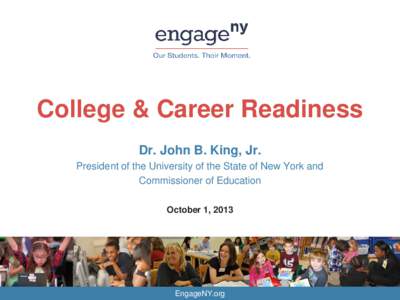 College & Career Readiness Dr. John B. King, Jr. President of the University of the State of New York and Commissioner of Education October 1, 2013