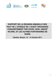 RAPPORT DE LA REUNION ANNUELLE DES PNLP DE L’AFRIQUE DE L’OUEST ORGANISEE CONJOINTEMENT PAR WAHO, WHO, UNICEF WCARO, ET LES AUTRES PARTENAIRES DE WARN. Gambie, Banjul, [removed]Octobre 2011