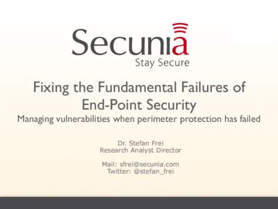 Fixing the Fundamental Failures of End-Point Security Managing vulnerabilities when perimeter protection has failed Dr. Stefan Frei Research Analyst Director