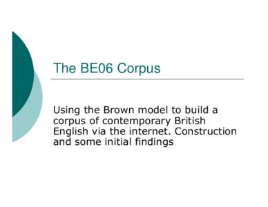 The BE06 Corpus Using the Brown model to build a corpus of contemporary British English via the internet. Construction and some initial findings