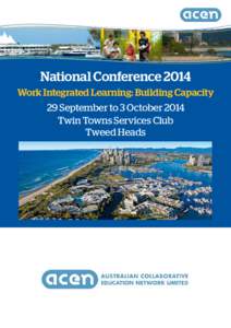 National Conference 2014 Work Integrated Learning: Building Capacity 29 September to 3 October 2014 Twin Towns Services Club Tweed Heads