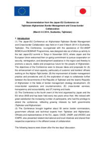 Recommendation from the Japan-EU Conference on Tajikistan-Afghanistan Border Management and Cross-border Collaboration (March[removed], Dushanbe, Tajikistan) 1. Introduction (1) The Japan-EU Conference on Afghanistan-Taj