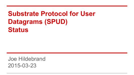 Substrate Protocol for User Datagrams (SPUD) Status Joe Hildebrand