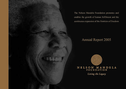 The Nelson Mandela Foundation promotes and enables the growth of human fulfilment and the continuous expansion of the frontiers of freedom Annual Report 2005