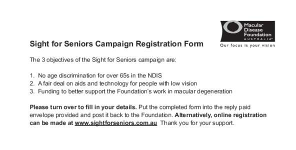Sight for Seniors Campaign Registration Form The 3 objectives of the Sight for Seniors campaign are: 1.	 No age discrimination for over 65s in the NDIS 2.	 A fair deal on aids and technology for people with low vision 3.