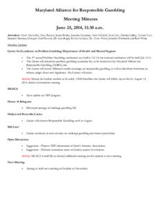 Maryland Alliance for Responsible Gambling Meeting Minutes June 25, 2014, 11:30 a.m. Attendees: Mark Alexander, Gray Barton, James Butler, Jasmine Countess, Matt Heiskell, Scott Just, Charles LaBoy, Tamala Law, Stephen M