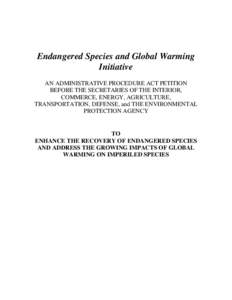Endangered Species and Global Warming Initiative AN ADMINISTRATIVE PROCEDURE ACT PETITION BEFORE THE SECRETARIES OF THE INTERIOR, COMMERCE, ENERGY, AGRICULTURE, TRANSPORTATION, DEFENSE, and THE ENVIRONMENTAL