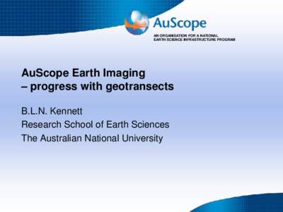 AN ORGANISATION FOR A NATIONAL EARTH SCIENCE INFRASTRUCTURE PROGRAM AuScope Earth Imaging – progress with geotransects B.L.N. Kennett