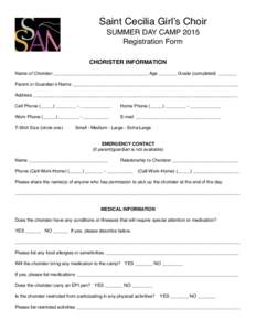Saint Cecilia Girl’s Choir SUMMER DAY CAMP 2015 Registration Form CHORISTER INFORMATION Name of Chorister _____________________________________ Age _______ Grade (completed) _______ Parent or Guardian’s Name ________
