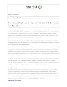 Media Release Zurich-Toronto, May 17th, 2016 Emerald Launches Innovative New Venture Fund with Commitment from Caterpillar Emerald Technology Ventures is pleased to announce the launch of its fourth venture fund - Emeral