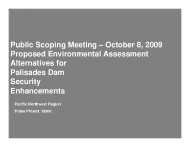 Public Scoping Meeting on Proposed EA Alternatives - Palisades Dam Security Enhancements