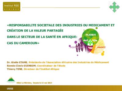 «RESPONSABILITE SOCIETALE DES INDUSTRIES DU MEDICAMENT ET CRÉATION DE LA VALEUR PARTAGÉE DANS LE SECTEUR DE LA SANTÉ EN AFRIQUE: CAS DU CAMEROUN»  Dr. Gisèle ETAME, Présidente de l’Association Africaine des Indu