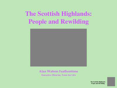 The Scottish Highlands:  People and Rewilding Alan Watson Featherstone
 Executive Director, Trees for Life