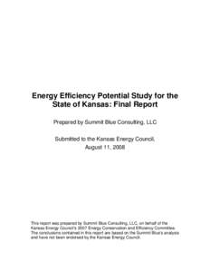Energy Efficiency Potential Study for the State of Kansas: Final Report Prepared by Summit Blue Consulting, LLC Submitted to the Kansas Energy Council, August 11, 2008