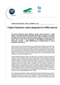 NATIONAL PRESS RELEASE I PARIS I NOVEMBER 14, 2014  Fragile X Syndrome: orphan designation for CNRS molecule The European Medicines Agency (EMA) has granted 