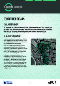 RE:IMAGINE THE JUNCTION[removed]COMPETITION DETAILS CHALLENGE STATEMENT THE RE: IMAGINE THE JUNCTION COMPETITION AIMS TO RE-MONUMENTALISE ST KILDA JUNCTION, AND RESTORE ST KILDA RD SOUTH (THE FORMER HIGH ST) AS THE LIVING 