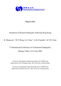 Reprint 645  Simulation of Distant Earthquakes Affecting Hong Kong K. Megawati 1, W.T. Wong, L.S. Chan 2, A.M. Chandler 1 & Y.W. Chan
