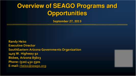 Overview of SEAGO Programs and Opportunities September 27, 2013 Randy Heiss Executive Director