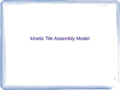 kinetic Tile Assembly Model  1 kinetic Tile Assembly Model (kTAM) differences with aTAM:
