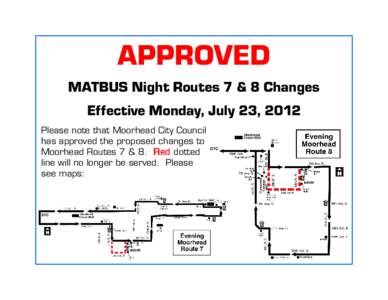 APPROVED MATBUS Night Routes 7 & 8 Changes Effective Monday, July 23, 2012 Please note that Moorhead City Council has approved the proposed changes to Moorhead Routes 7 & 8. Red dotted