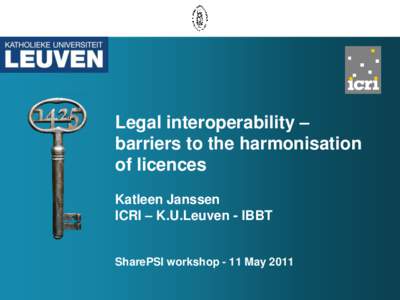 Legal interoperability – barriers to the harmonisation of licences Katleen Janssen ICRI – K.U.Leuven - IBBT