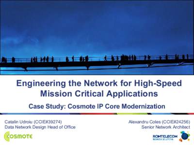 Engineering the Network for High-Speed Mission Critical Applications Case Study: Cosmote IP Core Modernization Catalin Udroiu (CCIE#[removed]Data Network Design Head of Office